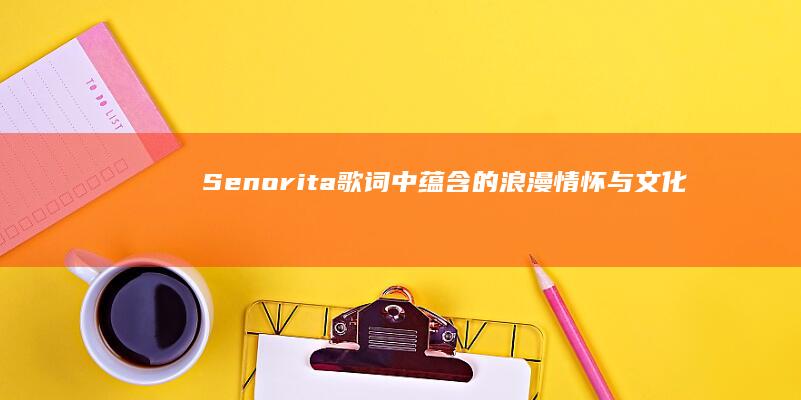 Senorita：歌词中蕴含的浪漫情怀与文化意象解析